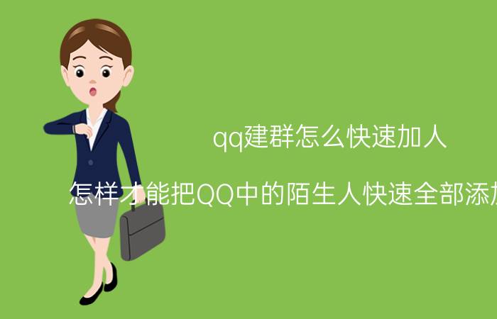 qq建群怎么快速加人 怎样才能把QQ中的陌生人快速全部添加为好友？